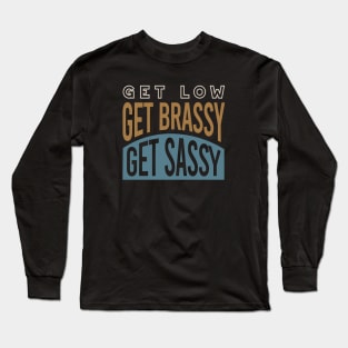 Get Low Get Brassy Get Classy Long Sleeve T-Shirt